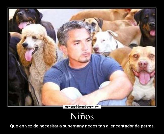 Niños - Que en vez de necesitar a supernany necesitan al encantador de perros.