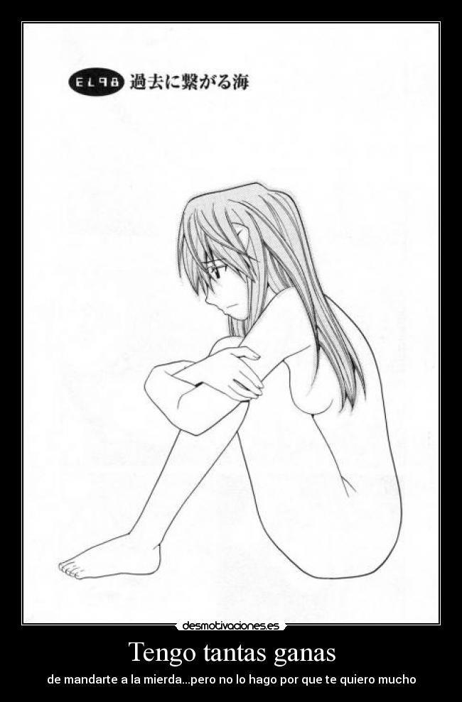 Tengo tantas ganas - de mandarte a la mierda...pero no lo hago por que te quiero mucho