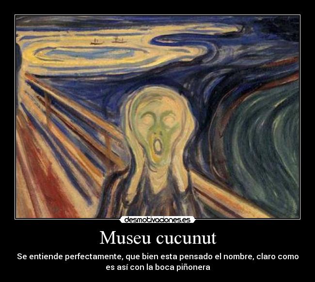 Museu cucunut - Se entiende perfectamente, que bien esta pensado el nombre, claro como
es así con la boca piñonera