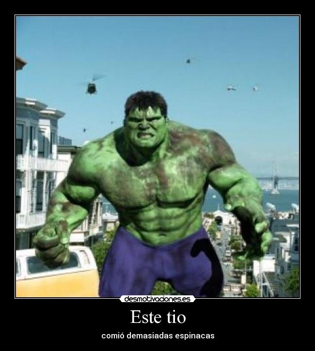 Este tio - comió demasiadas espinacas