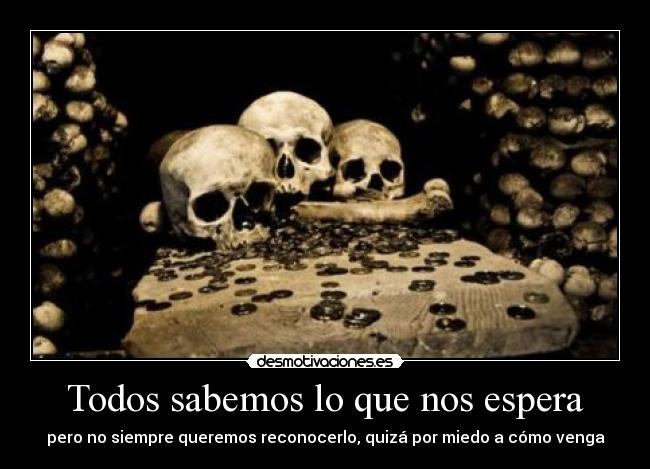 Todos sabemos lo que nos espera - pero no siempre queremos reconocerlo, quizá por miedo a cómo venga