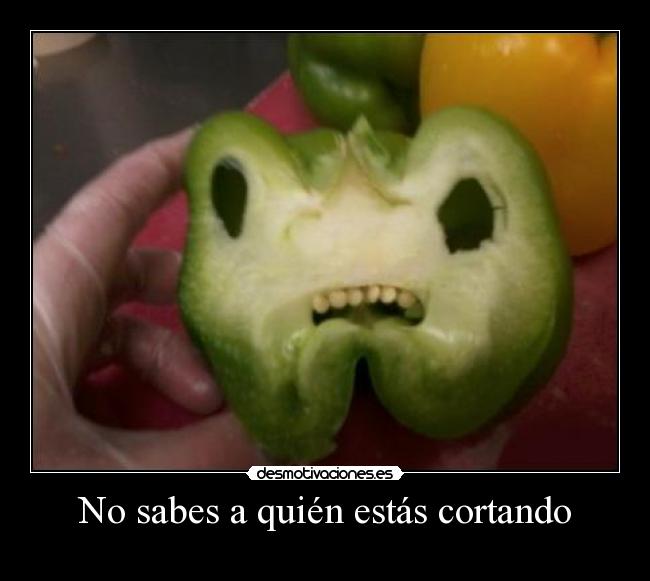 No sabes a quién estás cortando -