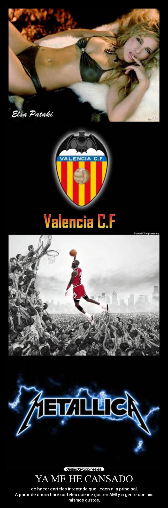 YA ME HE CANSADO - de hacer carteles intentado que llegen a la principal.
A partir de ahora haré carteles que me gusten AMI y a gente con mis mismos gustos.