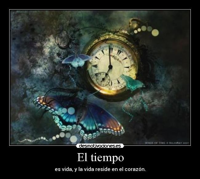 El tiempo - es vida, y la vida reside en el corazón.