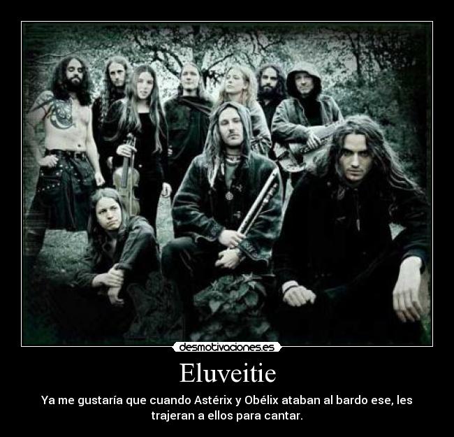 Eluveitie - Ya me gustaría que cuando Astérix y Obélix ataban al bardo ese, les
trajeran a ellos para cantar.