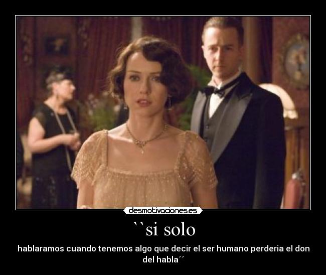 ``si solo - hablaramos cuando tenemos algo que decir el ser humano perderia el don del habla´´
