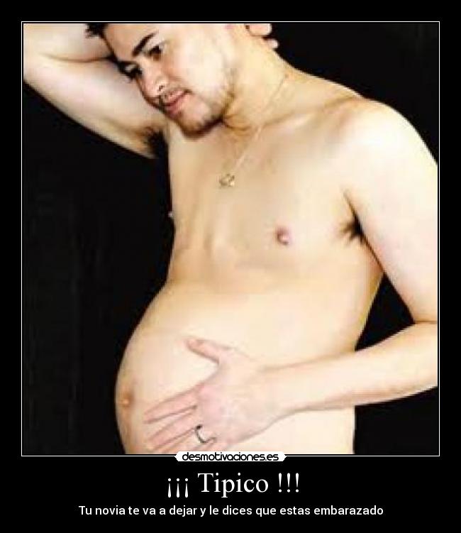 ¡¡¡ Tipico !!! - Tu novia te va a dejar y le dices que estas embarazado