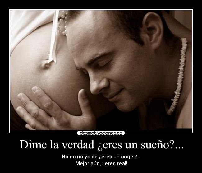 Dime la verdad ¿eres un sueño?... -