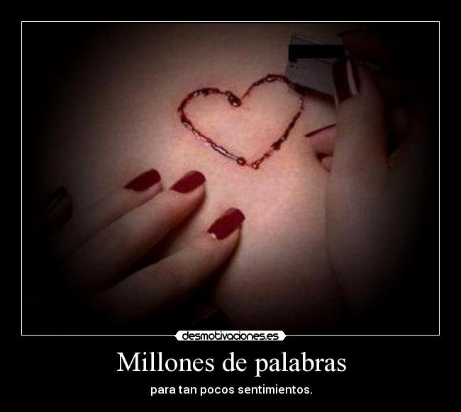 Millones de palabras - para tan pocos sentimientos.