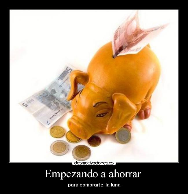 Empezando a ahorrar - para comprarte la luna