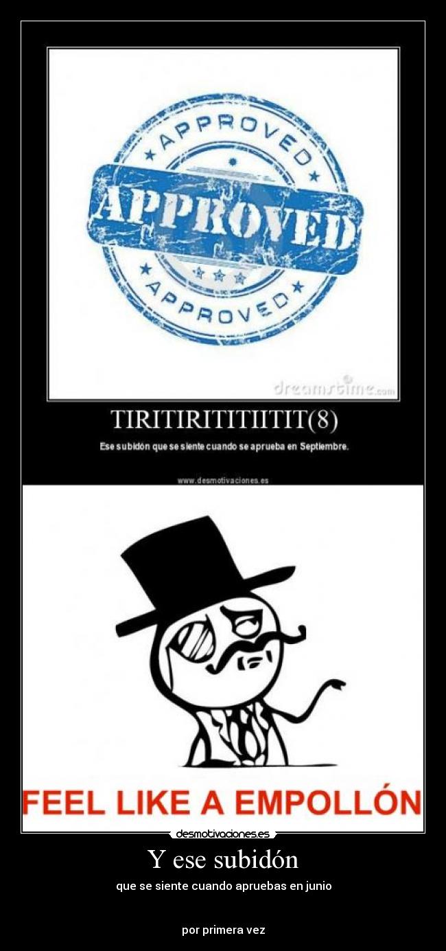 Y ese subidón - que se siente cuando apruebas en junio
por primera vez