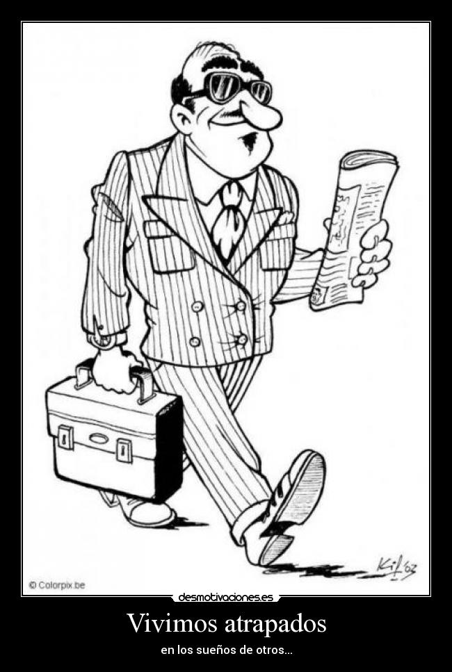 Vivimos atrapados - en los sueños de otros...