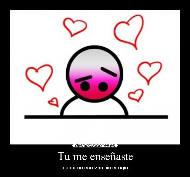Tu me enseñaste - a abrir un corazón sin cirugía.
