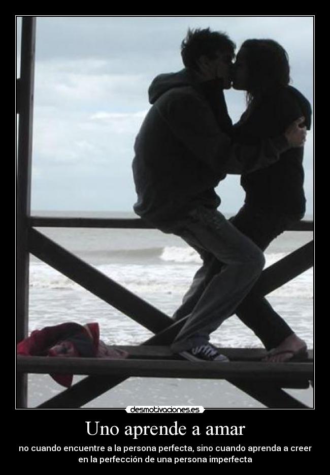 Uno aprende a amar - no cuando encuentre a la persona perfecta, sino cuando aprenda a creer
en la perfección de una persona imperfecta