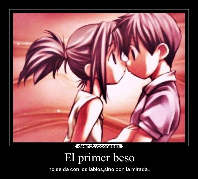 El primer beso - no se da con los labios,sino con la mirada..