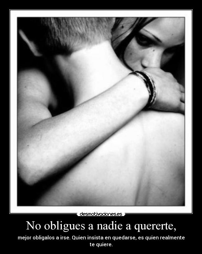 No obligues a nadie a quererte, - 