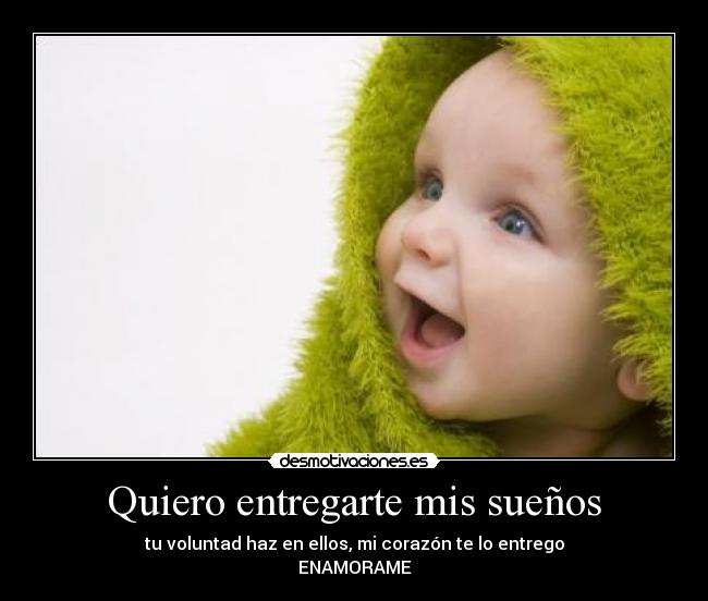 Quiero entregarte mis sueños - tu voluntad haz en ellos, mi corazón te lo entrego
ENAMORAME