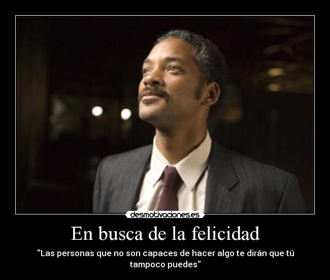 En busca de la felicidad - Las personas que no son capaces de hacer algo te dirán que tú tampoco puedes
