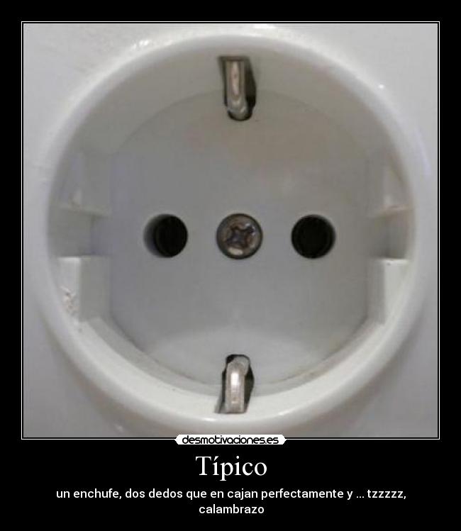 Típico - un enchufe, dos dedos que en cajan perfectamente y ... tzzzzz, calambrazo
