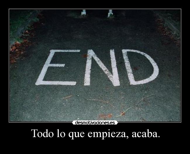 Todo lo que empieza, acaba. - 
