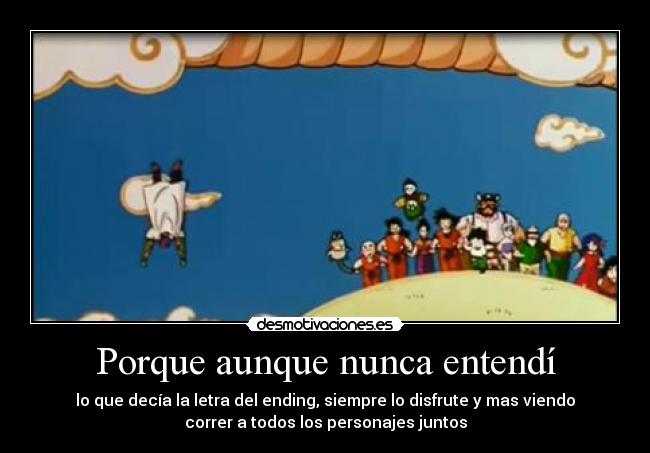 carteles porque nunca entendi dragoon ball ending disfrute correr personajes juntos ending letra decia desmotivaciones