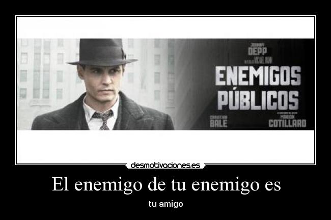 El enemigo de tu enemigo es -