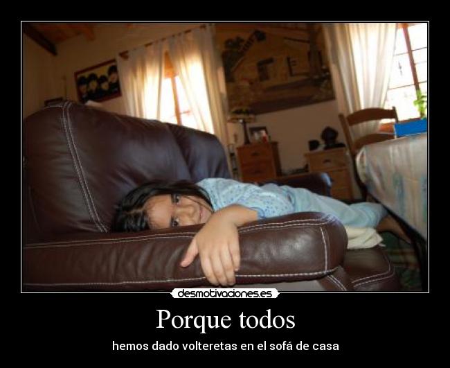 Porque todos - hemos dado volteretas en el sofá de casa