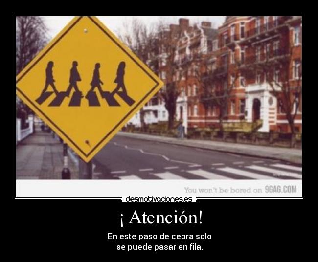 ¡ Atención! - En este paso de cebra solo
se puede pasar en fila.