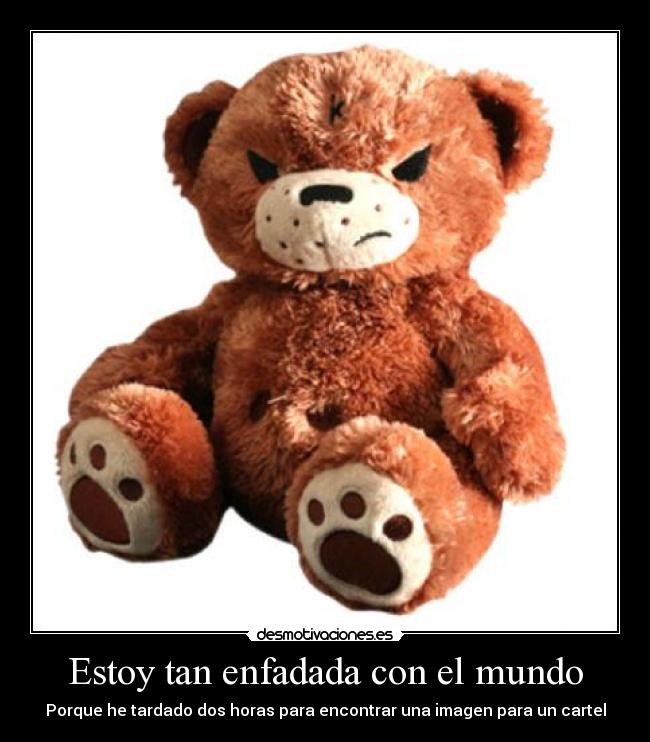 Estoy tan enfadada con el mundo - Porque he tardado dos horas para encontrar una imagen para un cartel