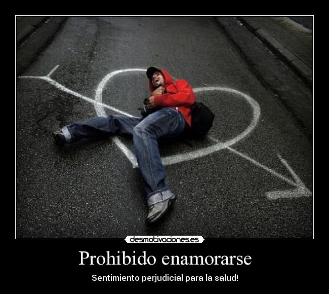 Prohibido enamorarse - Sentimiento perjudicial para la salud!