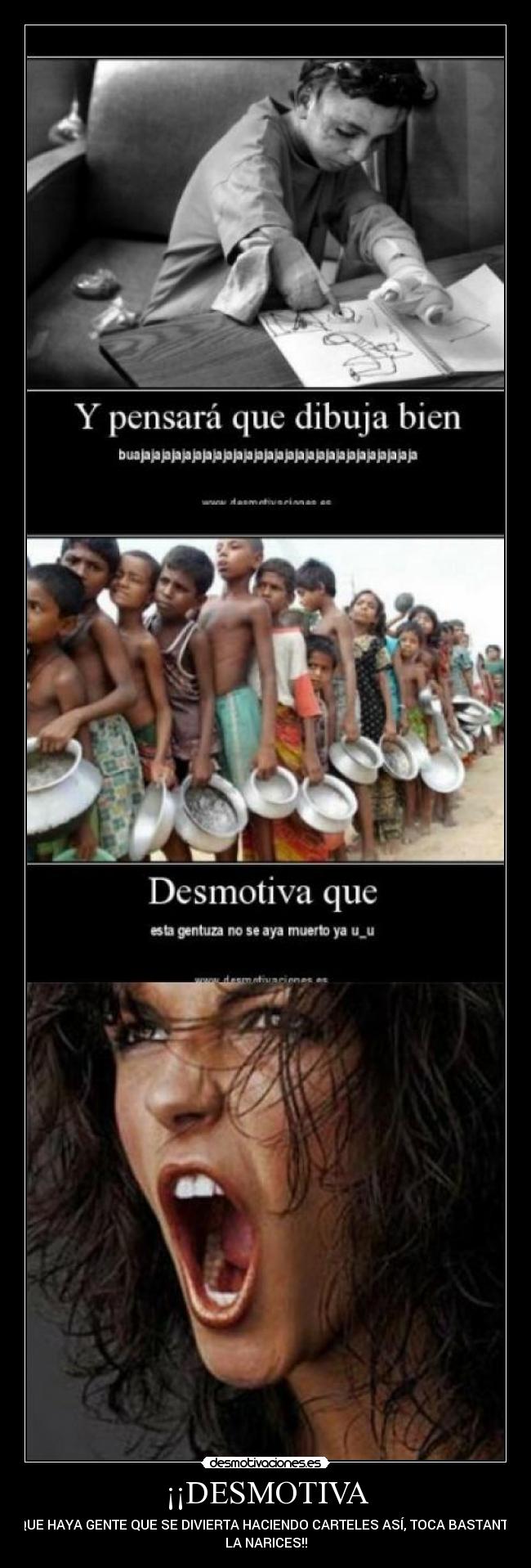 ¡¡DESMOTIVA - QUE HAYA GENTE QUE SE DIVIERTA HACIENDO CARTELES ASÍ, TOCA BASTANTE
LA NARICES!!