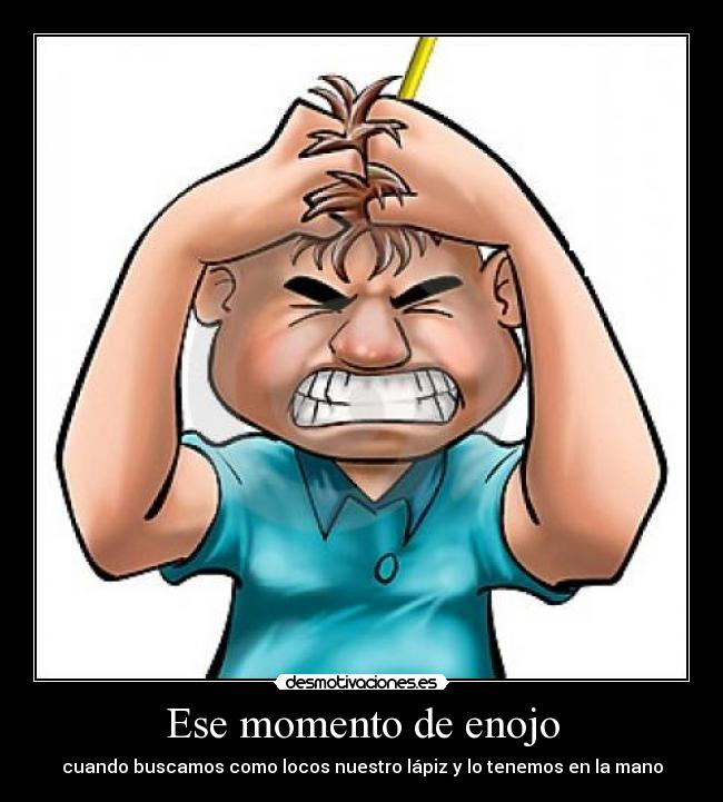 Ese momento de enojo - cuando buscamos como locos nuestro lápiz y lo tenemos en la mano