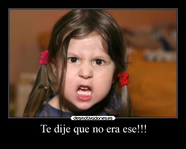 Te dije que no era ese!!! -