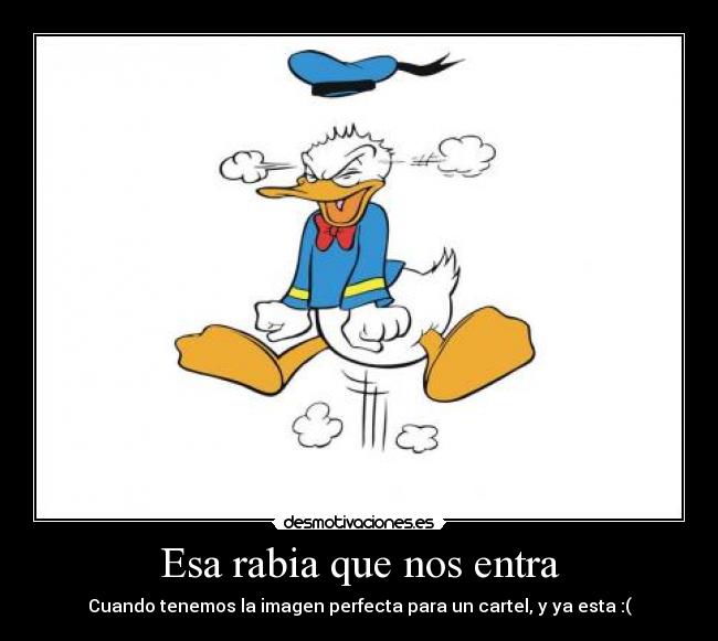 Esa rabia que nos entra - Cuando tenemos la imagen perfecta para un cartel, y ya esta :(