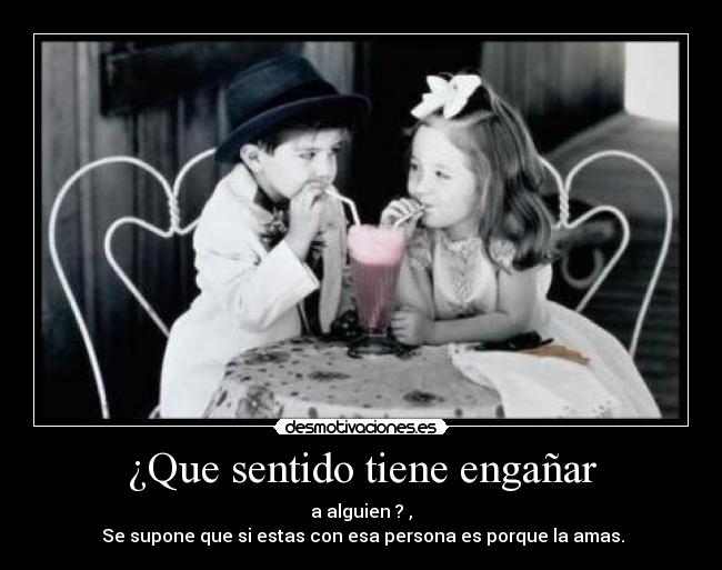 ¿Que sentido tiene engañar - 