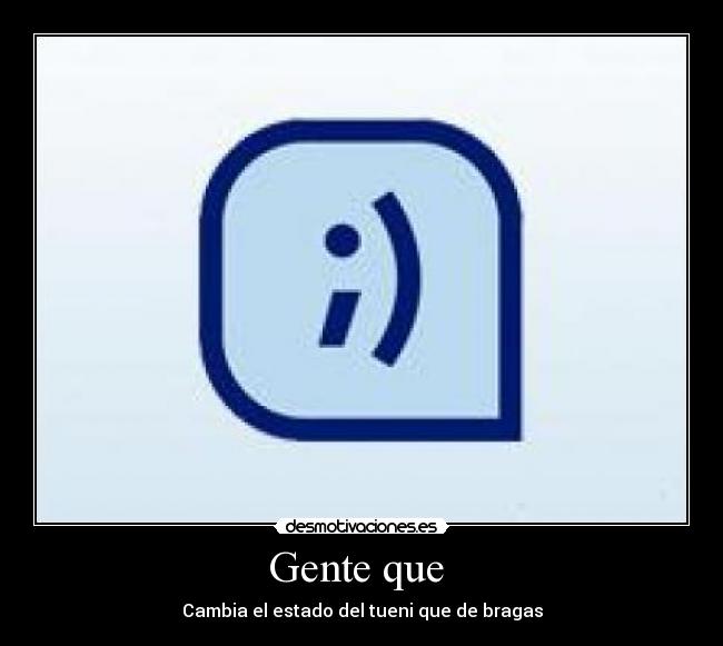 Gente que - Cambia el estado del tueni que de bragas