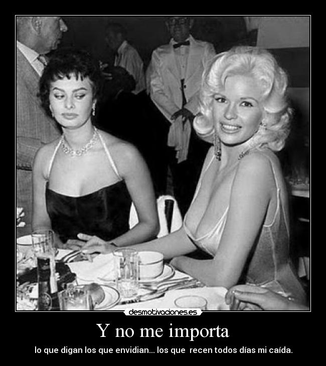 Y no me importa - lo que digan los que envidian... los que recen todos días mi caída.