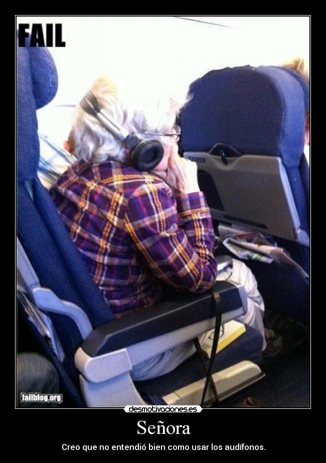 Señora - Creo que no entendió bien como usar los audífonos.