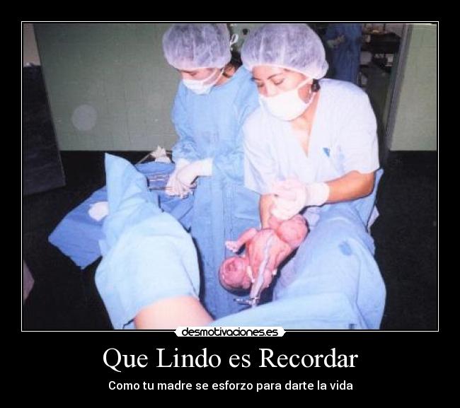 Que Lindo es Recordar - Como tu madre se esforzo para darte la vida