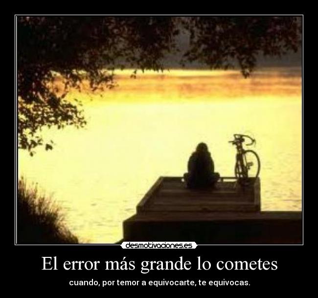 El error más grande lo cometes - 