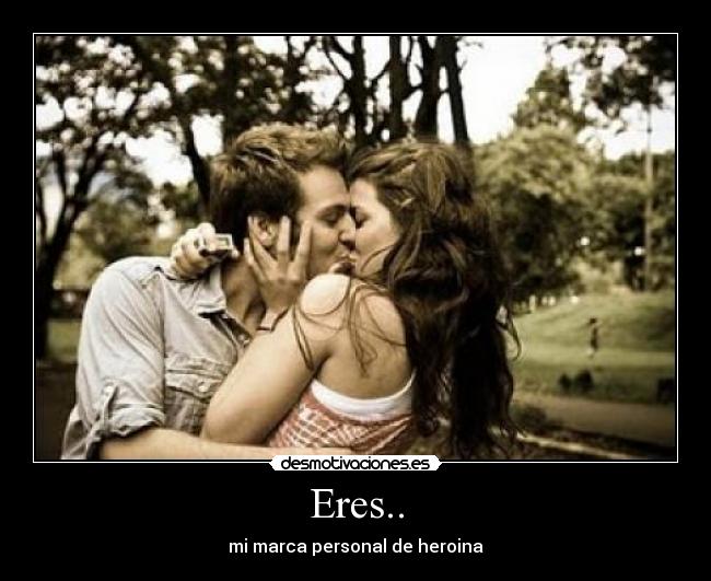 Eres.. - mi marca personal de heroina
