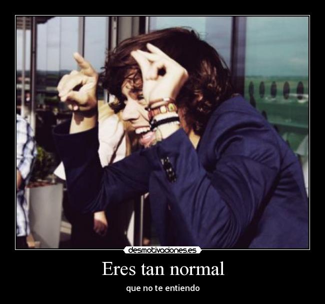 Eres tan normal - 