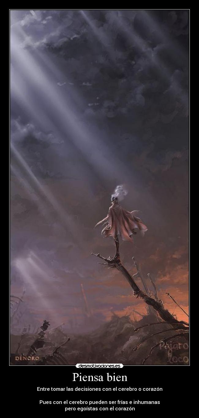 Piensa bien - Entre tomar las decisiones con el cerebro o corazón

Pues con el cerebro pueden ser frías e inhumanas
pero egoístas con el corazón
