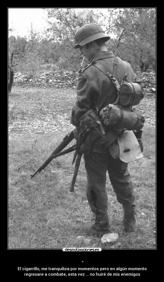. - El cigarrillo, me tranquiliza por momentos pero en algún momento
regresare a combate, esta vez ... no huiré de mis enemigos