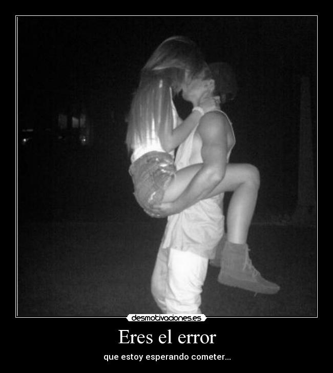 Eres el error - que estoy esperando cometer...