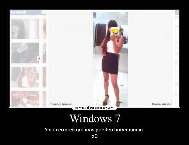 Windows 7 - Y sus errores gráficos pueden hacer magia 
xD