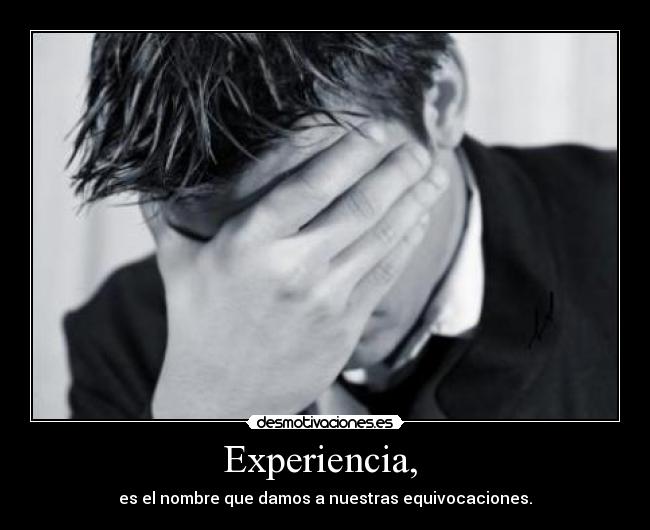 Experiencia,  - es el nombre que damos a nuestras equivocaciones.