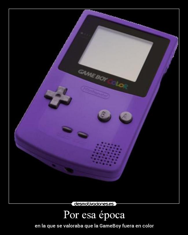 Por esa época - en la que se valoraba que la GameBoy fuera en color