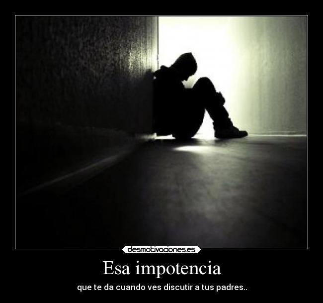 Esa impotencia -