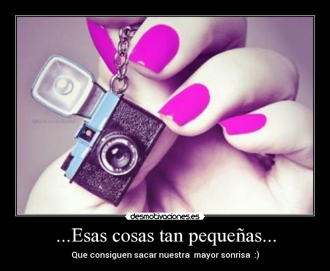 ...Esas cosas tan pequeñas... -